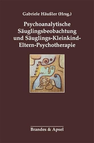 Psychoanalytische Säuglingsbeobachtung und Säuglings-Kleinkind-Eltern-Psychotherapie von Brandes & Apsel